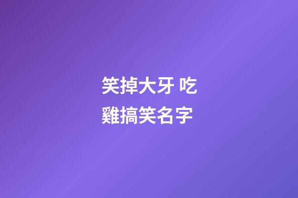 笑掉大牙 吃雞搞笑名字